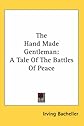 The Hand Made Gentleman: A Tale of the Battles of Peace