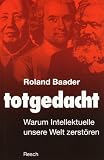 Produkt-Bild: Totgedacht: Warum Intellektuelle unsere Welt zerst&ouml;ren