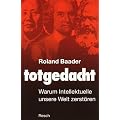 Totgedacht: Warum Intellektuelle unsere Welt zerst�ren