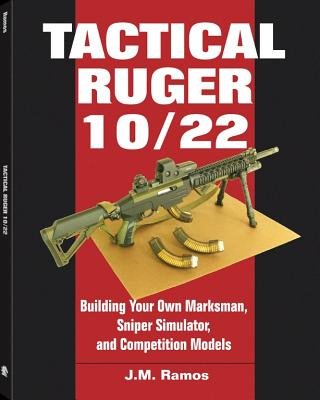 Tactical Ruger 10/22( Building Your Own Marksman Sniper Simulator and Competition Models)[TACTICAL RUGER 10/22][Paperback]