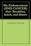 My Endometriosis (AND CANCER) diet- Breakfast, lunch, and dinner
