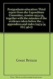 Postgraduate education : third report from the Expenditure Committee, session 1973-74, together with the minutes of the evidence taken before the Education and Arts Sub-committee in session 1972-73, a