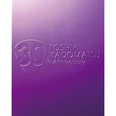 TOSHIKI KADOMATSU 30th Anniversary Live 2011.6.25 YOKOHAMA ARENA [DVD]