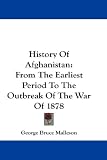History Of Afghanistan: From The Earliest Period To The Outbreak Of The War Of 1878