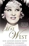 She Always Knew How: Mae West, A Personal Biography