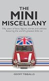 The Mini miscellany : fifty years of facts, figures, stories and oddities featuring the world's greatest little car