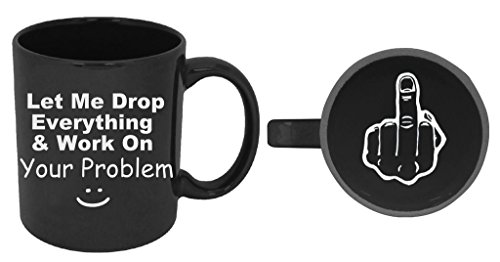 Funny Guy Mugs Let Me Drop Everything & Work On Your Problem Ceramic Coffee Mug, Black, 11-Ounce