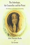 The astrologer, the counsellor and the priest : two seminars on astrological counselling