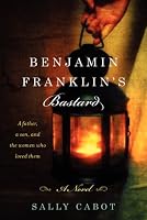 Benjamin Franklin's Bastard: A Novel