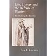 Life Liberty & the Defense of Dignity: The Challenge for Bioethics