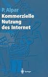 Kommerzielle Nutzung des Internet: Unterstützung von Marketing, Produktion, Logistik und Querschnittsfunktionen durch Internet, Intranet und kommerzielle Online-Dienste (German Edition)
