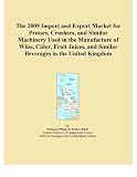 The 2009 Import and Export Market for Presses, Crushers, and Similar Machinery Used in the Manufacture of Wine, Cider, Fruit Juices, and Similar Beverages in the United Kingdom