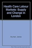 Health care labour markets : supply and change in London