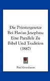 Die Priestergesetze Bei Flavius Josephus: Eine Parallele Zu Bibel Und Tradition (1887) - Paul Grunbaum