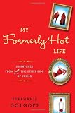 My Formerly Hot Life: Dispatches from Just the Other Side of Young