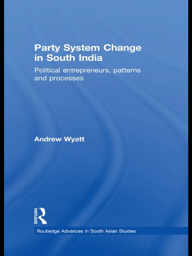 Party System Change in South India: Political Entrepreneurs, Patterns and Processes (Routledge Advances in South Asian Studies)