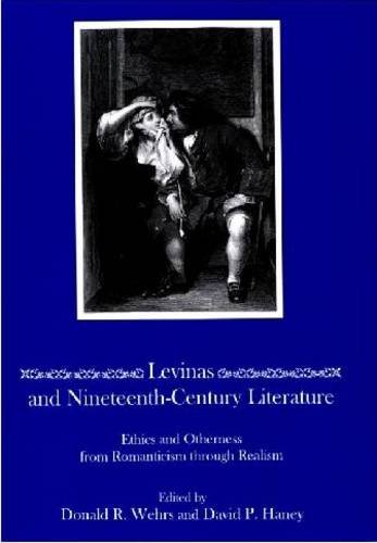 Levinas and Nineteenth-Century Literature: Ethics and Otherness from Romanticism Through RealismFrom Univ of Delaware Pr