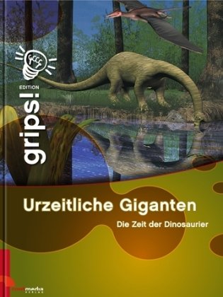 Contmedia Verlag GmbH Grips! Urzeitliche Giganten: Die Zeit der Dinosaurier. Die Wissensreihe f&uuml;r Kinder