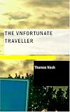 The Vnfortunate Traveller, or The Life Of Jack Wilton
With An Essay On The Life And Writings Of Thomas Nash By Edmund Gosse
