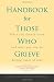 Handbook for Those Who Grieve: What You Should Know and What You Can Do during Times of Loss