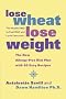 Lose Wheat, Lose Weight: The Healthy Way to Feel Well and Look Fantastic!