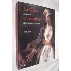 La Gr�ce en r�volte : Delacroix et les peintres fran�ais, 1815-1848