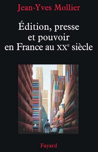 Édition, presse et pouvoir en France au XXe siècle (Divers Histoire) Édition, presse et pouvoir en France au XXe siècle (Divers Histoire)