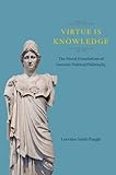 Virtue Is Knowledge: The Moral Foundations of Socratic Political Philosophy