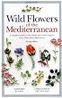 Wild Flowers of the Mediterranean: A Complete Guide to the Islands and Coastal Regions