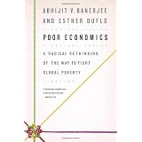 Poor Economics: A Radical Rethinking of the Way to Fight Global Poverty