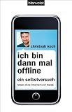 Ich bin dann mal offline: Ein Selbstversuch. Leben ohne Internet und Handy -
