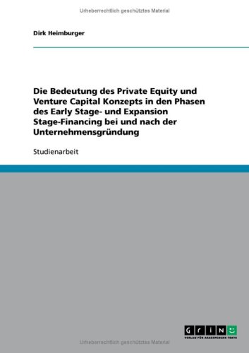 Die Bedeutung des Private Equity und Venture Capital Konzepts in den Phasen des Early Stage- und Expansion Stage-Financing bei und nach der Unternehmensgr�ndung