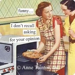 funny... I don't recall asking, for your opinion by anne taintor