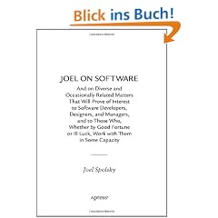 Joel on Software: And on Diverse and Occasionally Related Matters That Will Prove of Interest to Software Developers, Designers, and Managers, and to ... or Ill-Luck, Work with Them in Some Capacity