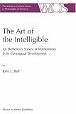 The Art of the Intelligible - An Elementary Survey of Mathematics in its Conceptual (The Western Ontario Series in Philosophy of Science)