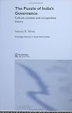 The Puzzle of India's Governance: Culture, Context and Comparative Theory (Routledgecurzon Advances in South Asian Studies)
