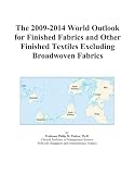 The 2009 2014 World Outlook For Finished Fabrics And Other Finished Textiles Excluding Broadwoven Fabrics