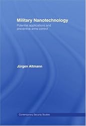 Military Nanotechnology: Potential Applications and Preventive Arms Control (Contemporary Security Studies)