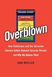 Overblown: How Politicians and the Terrorism Industry Inflate National Security Threats, and Why We Believe Them