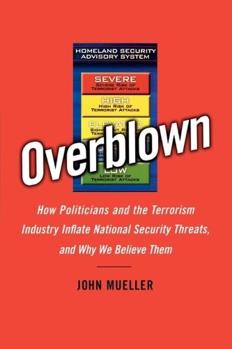 overblown how politicians and the terrorism industry inflate national security threats and why we believe them