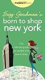 Suzy Gershman's Born to Shop New York: The Ultimate Guide for People Who Love to Shop