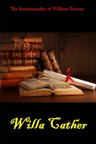 The Sentimentality of William Tavener: (Willa Cather Masterpiece Collection)