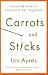 Carrots and Sticks: Unlock the Power of Incentives to Get Things Done