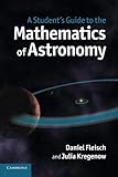 A Student's Guide to the Mathematics of Astronomy