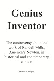 Genius Inventor: The controversy about the work of Randell Mills, America's Newton, in historical and contemporary context