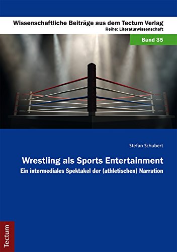 Wrestling als Sports Entertainment: Ein intermediales Spektakel der (athletischen) Narration (Wissenschaftliche Beiträge aus dem Tectum-Verlag 35) (German Edition)