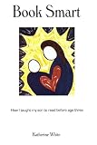 Book Smart: How I Taught My Son To Read Before Age Three