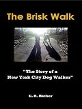 The Brisk Walk: The Story of a New York City Dog Walker (C. R. Richer non-fiction)