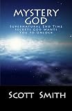 Mystery God: Supernatural End Time Secrets God Wants You to Unlock