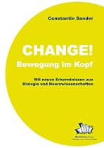 Change! Bewegung im Kopf: Ihr Gehirn wird so, wie Sie es benutzen.